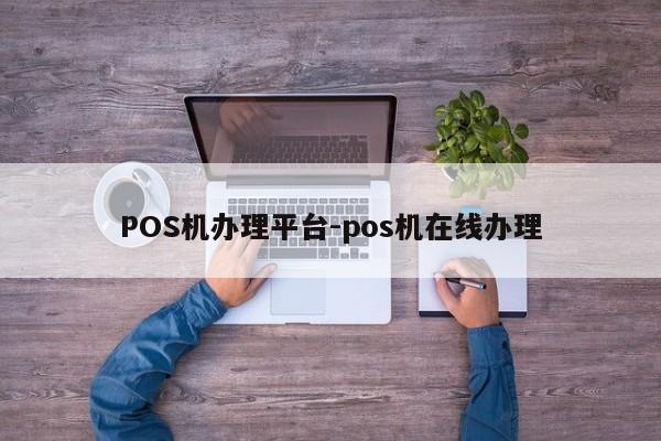 双桥POS机办理平台-pos机在线办理