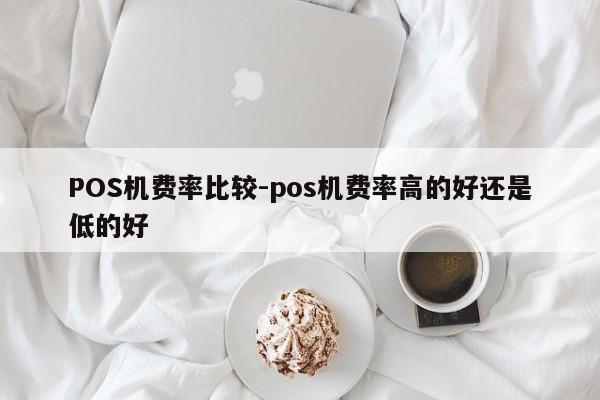 双桥POS机费率比较-pos机费率高的好还是低的好